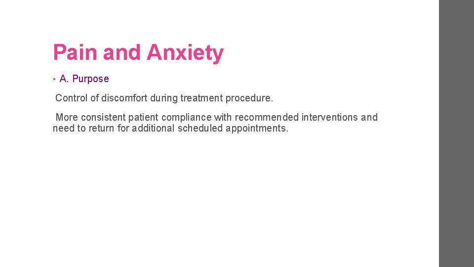 Pain and Anxiety • A. Purpose Control of discomfort during treatment procedure. More consistent