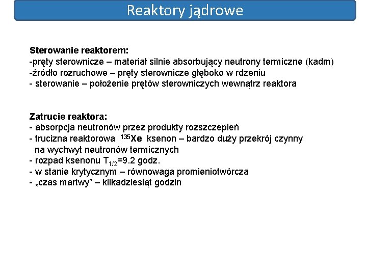 Reaktory jądrowe Sterowanie reaktorem: -pręty sterownicze – materiał silnie absorbujący neutrony termiczne (kadm) -źródło