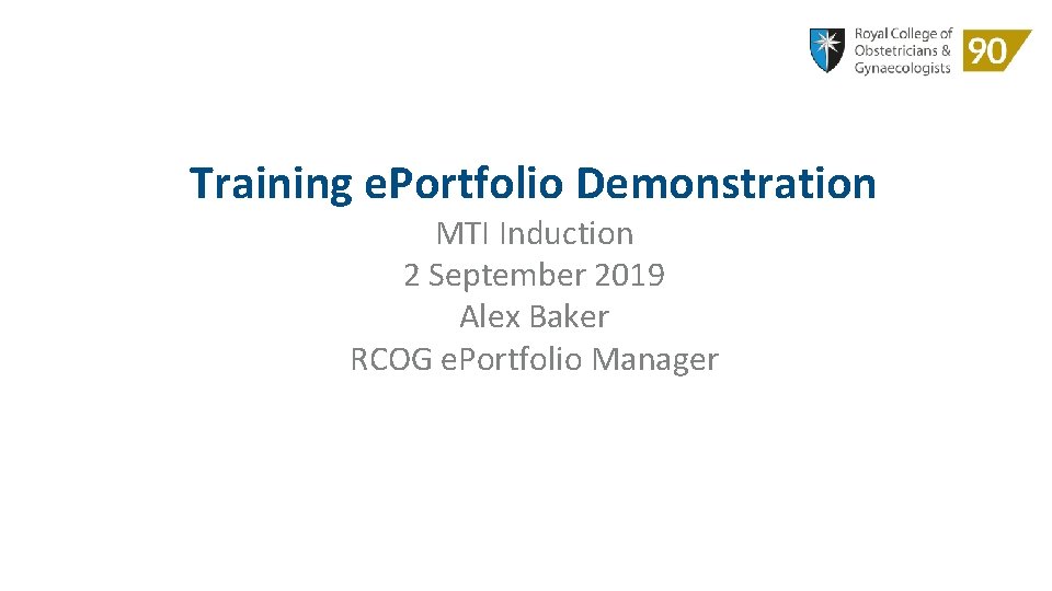 Training e. Portfolio Demonstration MTI Induction 2 September 2019 Alex Baker RCOG e. Portfolio