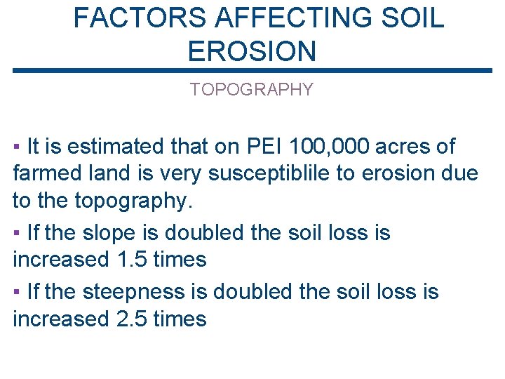 FACTORS AFFECTING SOIL EROSION TOPOGRAPHY ▪ It is estimated that on PEI 100, 000