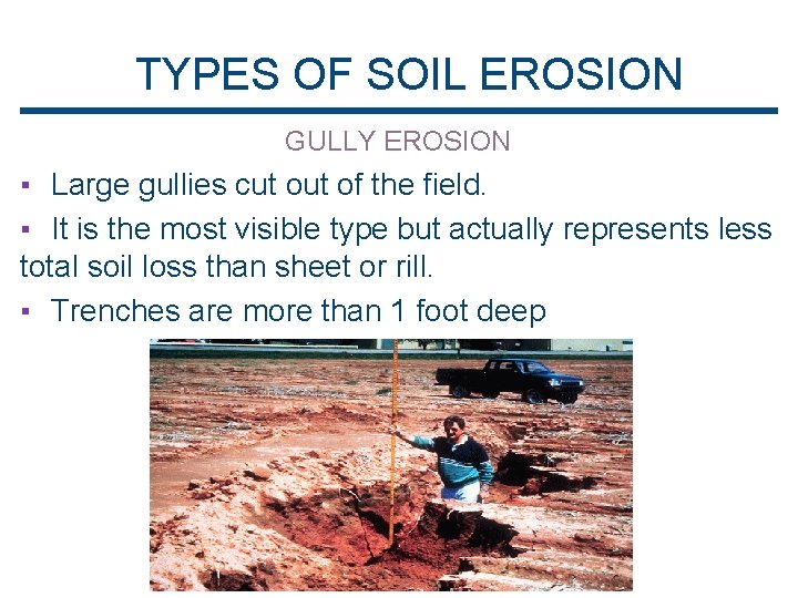 TYPES OF SOIL EROSION GULLY EROSION ▪ Large gullies cut of the field. ▪