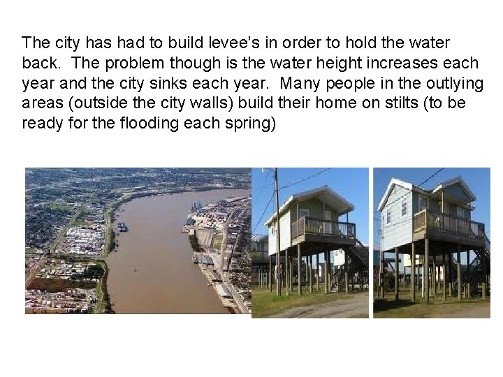 The city has had to build levee’s in order to hold the water back.