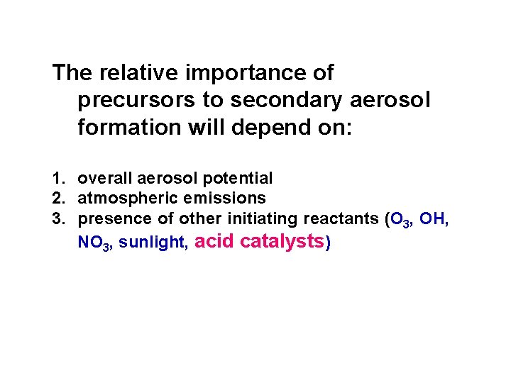 The relative importance of precursors to secondary aerosol formation will depend on: 1. overall
