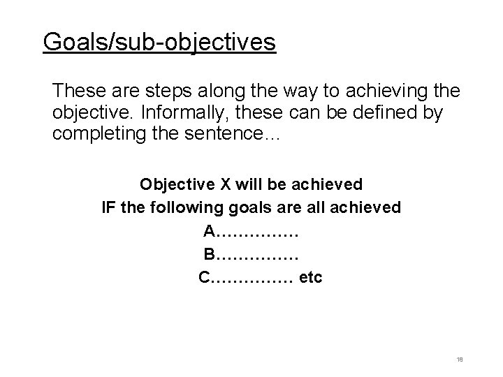 Goals/sub-objectives These are steps along the way to achieving the objective. Informally, these can