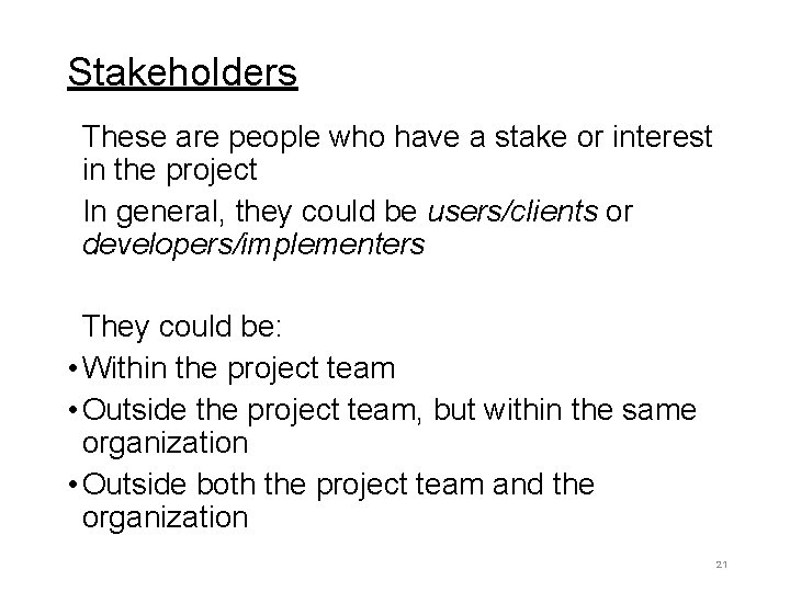 Stakeholders These are people who have a stake or interest in the project In