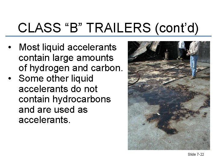 CLASS “B” TRAILERS (cont’d) • Most liquid accelerants contain large amounts of hydrogen and
