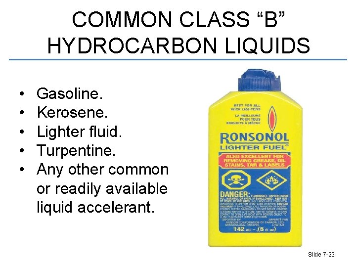 COMMON CLASS “B” HYDROCARBON LIQUIDS • • • Gasoline. Kerosene. Lighter fluid. Turpentine. Any