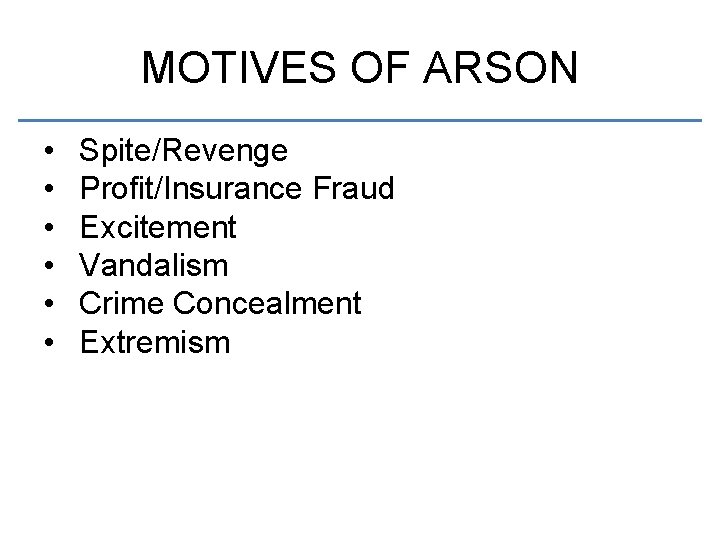 MOTIVES OF ARSON • • • Spite/Revenge Profit/Insurance Fraud Excitement Vandalism Crime Concealment Extremism