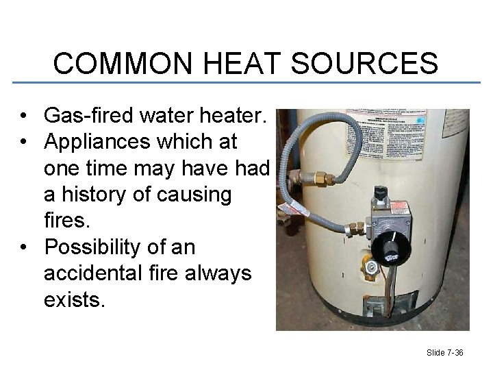 COMMON HEAT SOURCES • Gas-fired water heater. • Appliances which at one time may