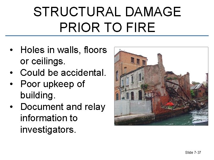 STRUCTURAL DAMAGE PRIOR TO FIRE • Holes in walls, floors or ceilings. • Could