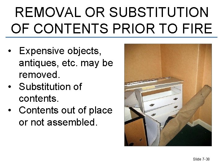 REMOVAL OR SUBSTITUTION OF CONTENTS PRIOR TO FIRE • Expensive objects, antiques, etc. may