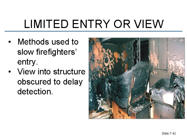 LIMITED ENTRY OR VIEW • Methods used to slow firefighters’ entry. • View into
