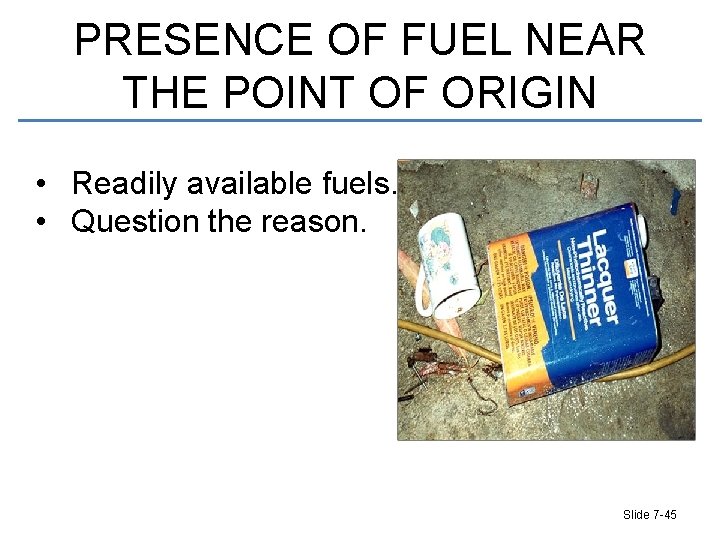 PRESENCE OF FUEL NEAR THE POINT OF ORIGIN • Readily available fuels. • Question