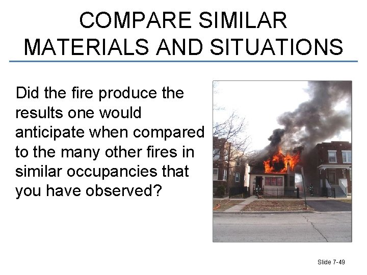 COMPARE SIMILAR MATERIALS AND SITUATIONS Did the fire produce the results one would anticipate