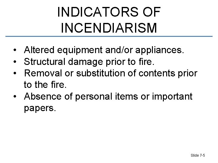INDICATORS OF INCENDIARISM • Altered equipment and/or appliances. • Structural damage prior to fire.