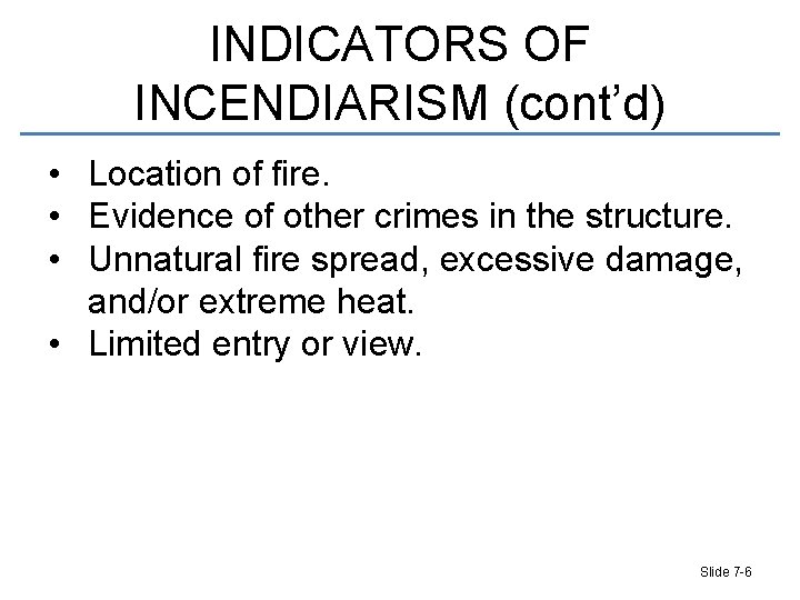 INDICATORS OF INCENDIARISM (cont’d) • Location of fire. • Evidence of other crimes in