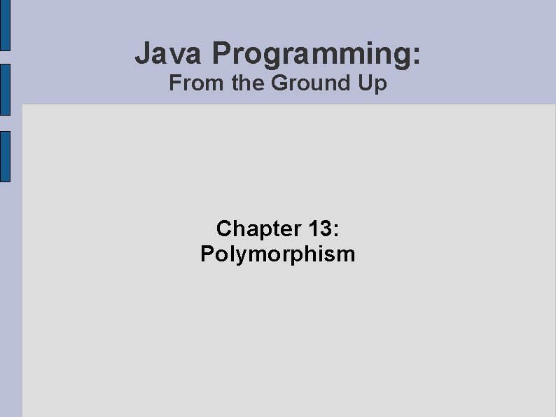Java Programming: From the Ground Up Chapter 13: Polymorphism Java Programming: From the Ground Up Chapter 13: Polymorphism