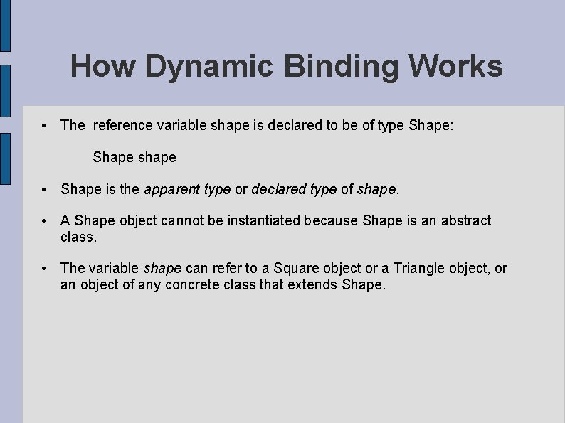 How Dynamic Binding Works • The reference variable shape is declared to be of