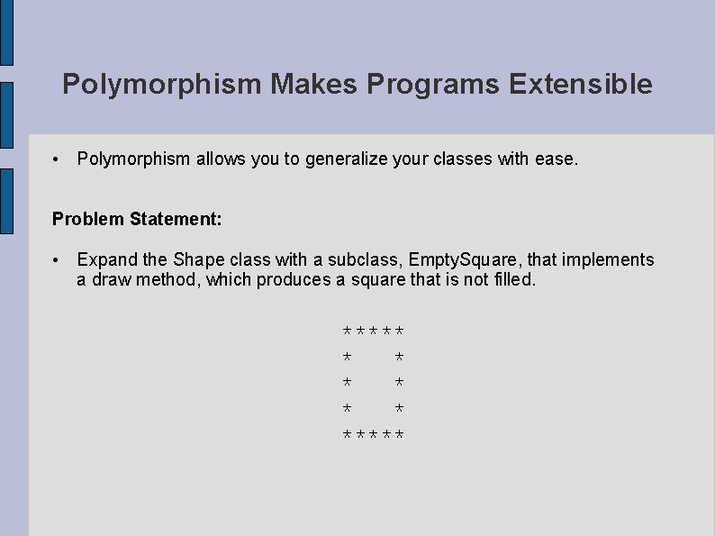 Polymorphism Makes Programs Extensible • Polymorphism allows you to generalize your classes with ease.