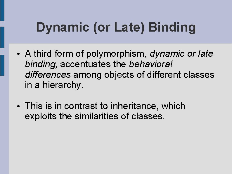 Dynamic (or Late) Binding • A third form of polymorphism, dynamic or late binding,