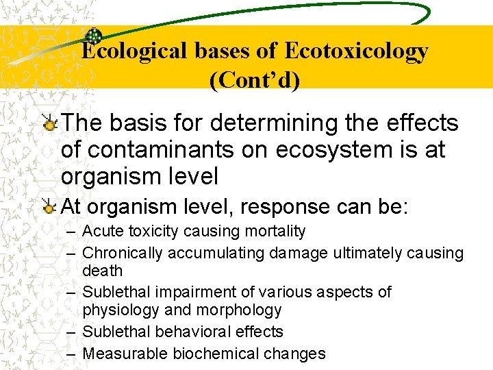 Ecological bases of Ecotoxicology (Cont’d) The basis for determining the effects of contaminants on
