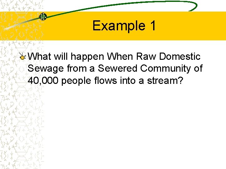 Example 1 What will happen When Raw Domestic Sewage from a Sewered Community of