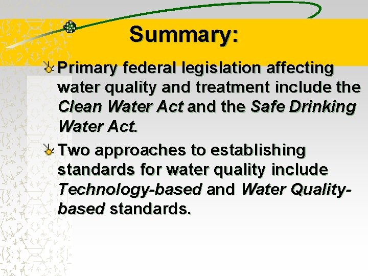 Summary: Primary federal legislation affecting water quality and treatment include the Clean Water Act