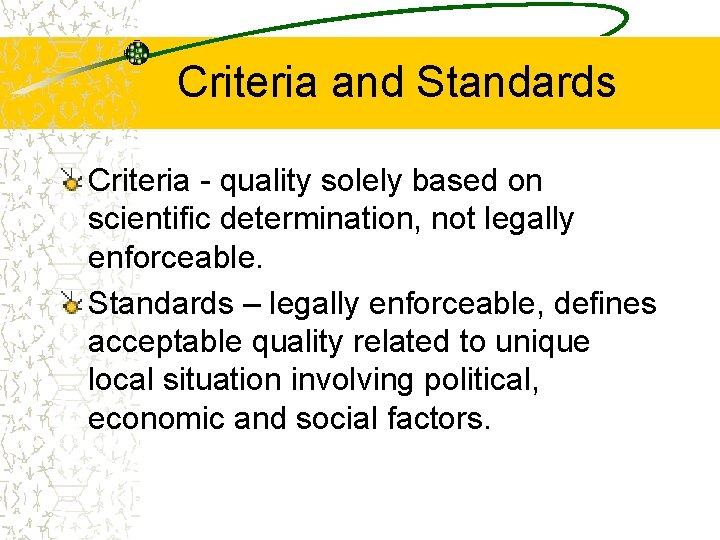 Criteria and Standards Criteria - quality solely based on scientific determination, not legally enforceable.