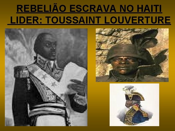 REBELIÃO ESCRAVA NO HAITI LIDER: TOUSSAINT LOUVERTURE 