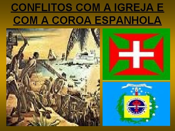 CONFLITOS COM A IGREJA E COM A COROA ESPANHOLA 