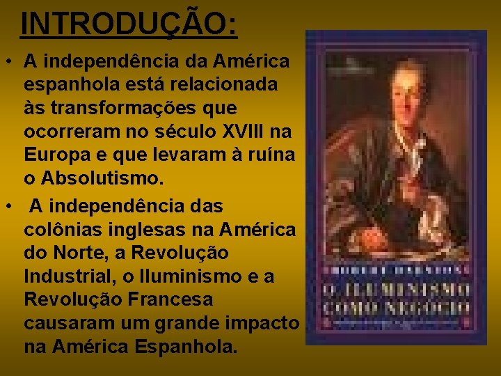 INTRODUÇÃO: • A independência da América espanhola está relacionada às transformações que ocorreram no