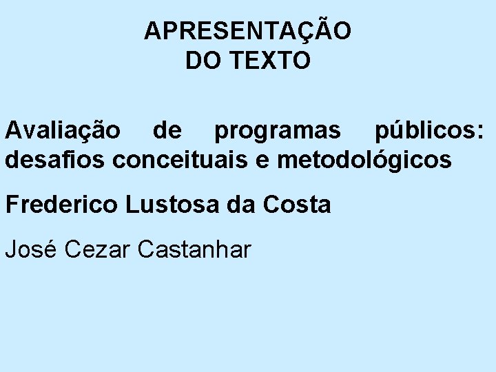 APRESENTAÇÃO DO TEXTO Avaliação de programas públicos: desafios conceituais e metodológicos Frederico Lustosa da