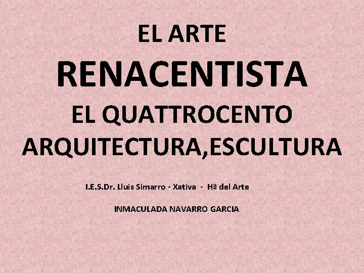 EL ARTE RENACENTISTA EL QUATTROCENTO ARQUITECTURA, ESCULTURA I. E. S. Dr. Lluis Simarro -