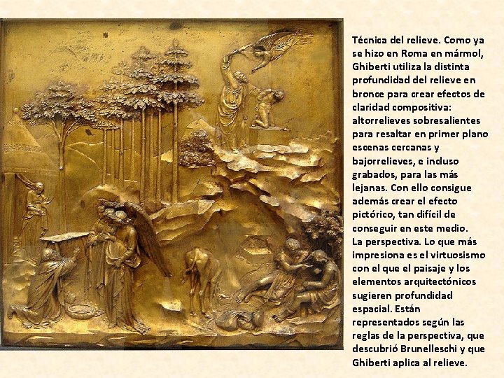 Técnica del relieve. Como ya se hizo en Roma en mármol, Ghiberti utiliza la