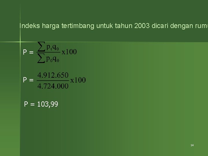 Indeks harga tertimbang untuk tahun 2003 dicari dengan rumu P= P= P = 103,