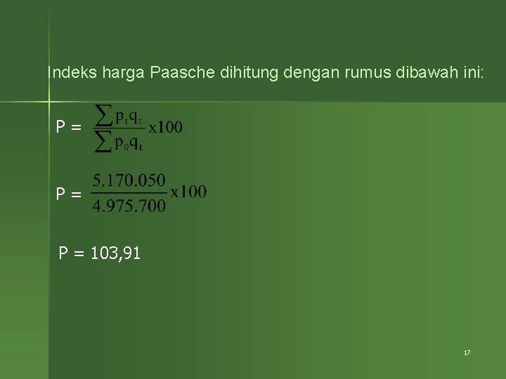 Indeks harga Paasche dihitung dengan rumus dibawah ini: P= P= P = 103, 91 Indeks harga Paasche dihitung dengan rumus dibawah ini: P= P= P = 103, 91