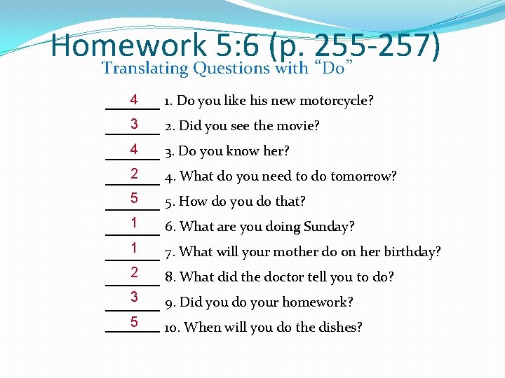 Homework 5: 6 (p. 255 -257) Translating Questions with “Do” 4 1. Do you