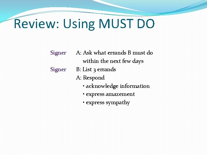 Review: Using MUST DO Signer A: Ask what errands B must do within the