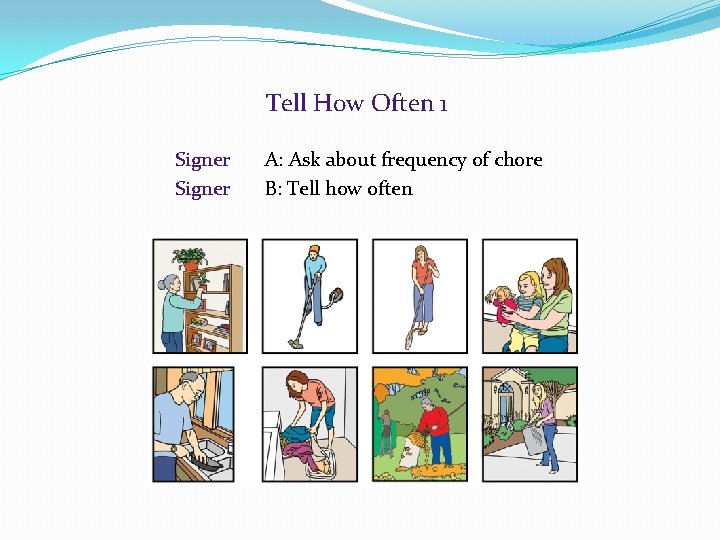 Tell How Often 1 Signer A: Ask about frequency of chore B: Tell how