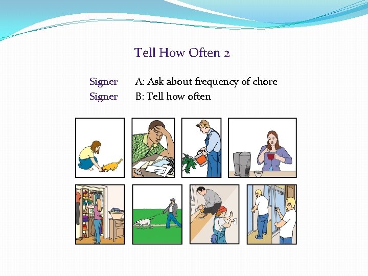 Tell How Often 2 Signer A: Ask about frequency of chore B: Tell how