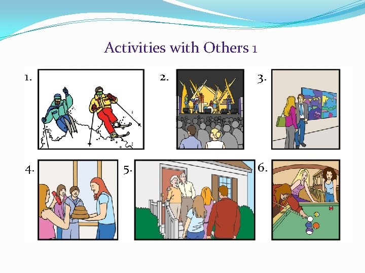 Activities with Others 1 1. 4. 2. 5. 3. 6. 