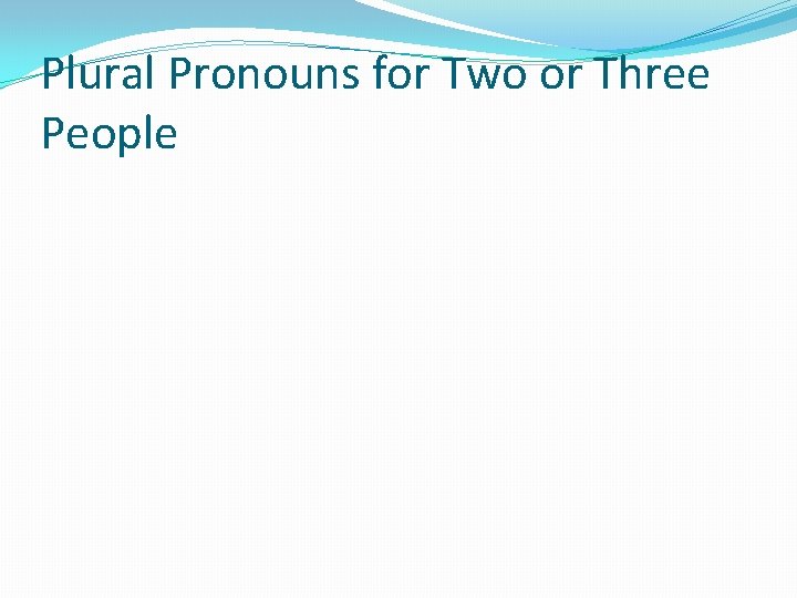 Plural Pronouns for Two or Three People 