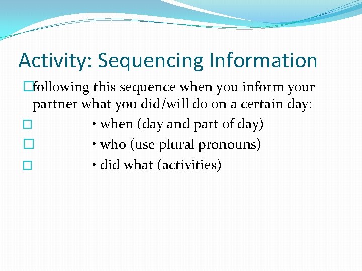 Activity: Sequencing Information �following this sequence when you inform your partner what you did/will