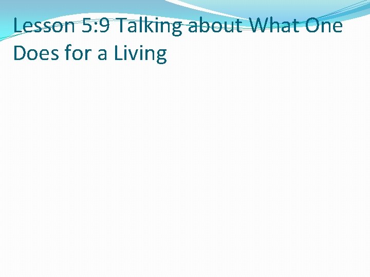 Lesson 5: 9 Talking about What One Does for a Living 