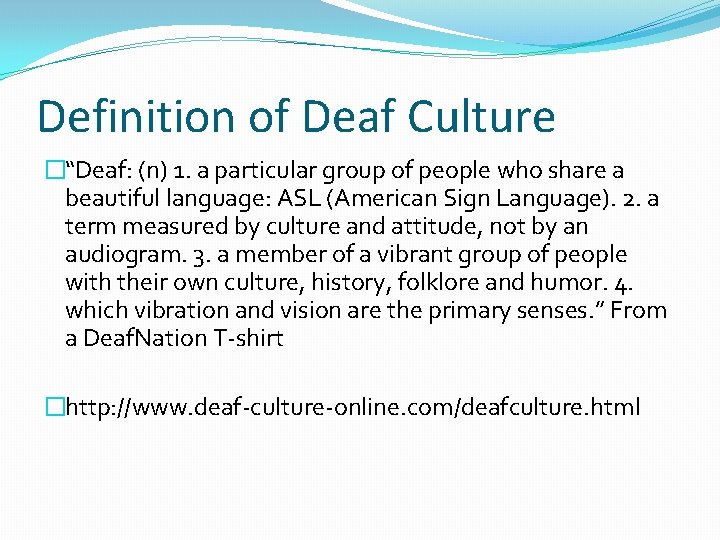 Definition of Deaf Culture �“Deaf: (n) 1. a particular group of people who share