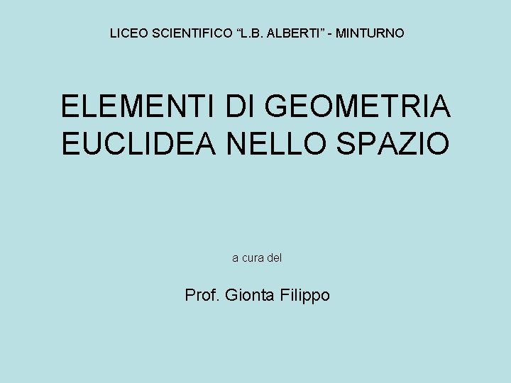 LICEO SCIENTIFICO “L. B. ALBERTI” - MINTURNO ELEMENTI DI GEOMETRIA EUCLIDEA NELLO SPAZIO a