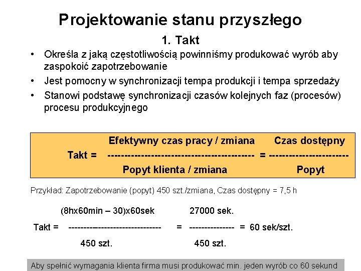 Projektowanie stanu przyszłego 1. Takt • Określa z jaką częstotliwością powinniśmy produkować wyrób aby