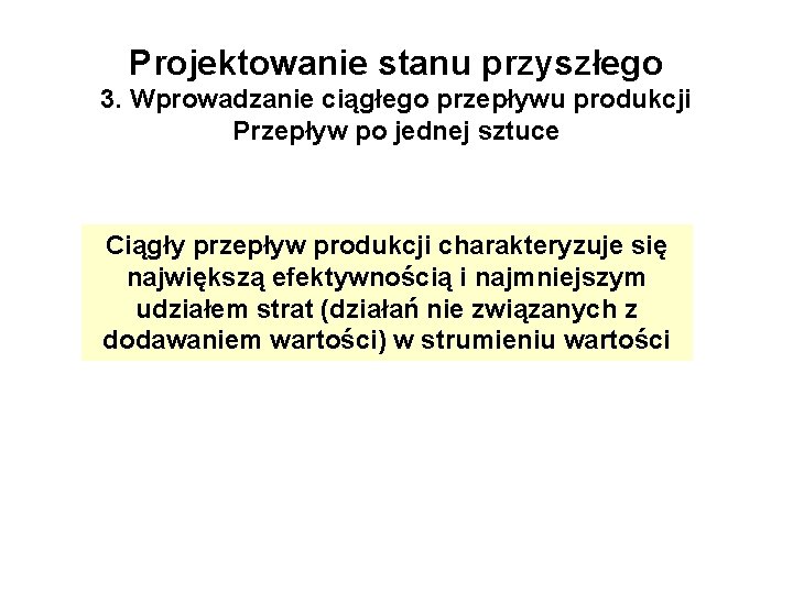 Projektowanie stanu przyszłego 3. Wprowadzanie ciągłego przepływu produkcji Przepływ po jednej sztuce Ciągły przepływ