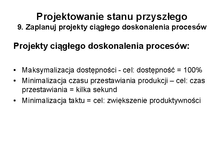 Projektowanie stanu przyszłego 9. Zaplanuj projekty ciągłego doskonalenia procesów Projekty ciągłego doskonalenia procesów: •