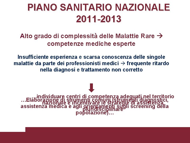 PIANO SANITARIO NAZIONALE 2011 -2013 Alto grado di complessità delle Malattie Rare competenze mediche